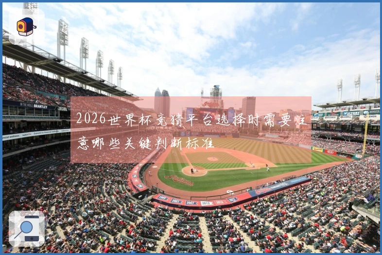 2026世界杯竞猜平台选择时需要注意哪些关键判断标准