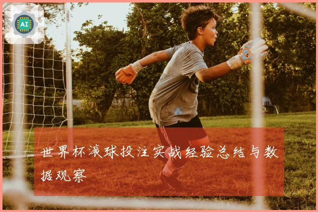 世界杯滚球投注实战经验总结与数据观察