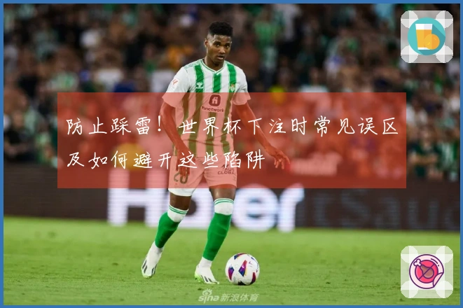 防止踩雷！世界杯下注时常见误区及如何避开这些陷阱