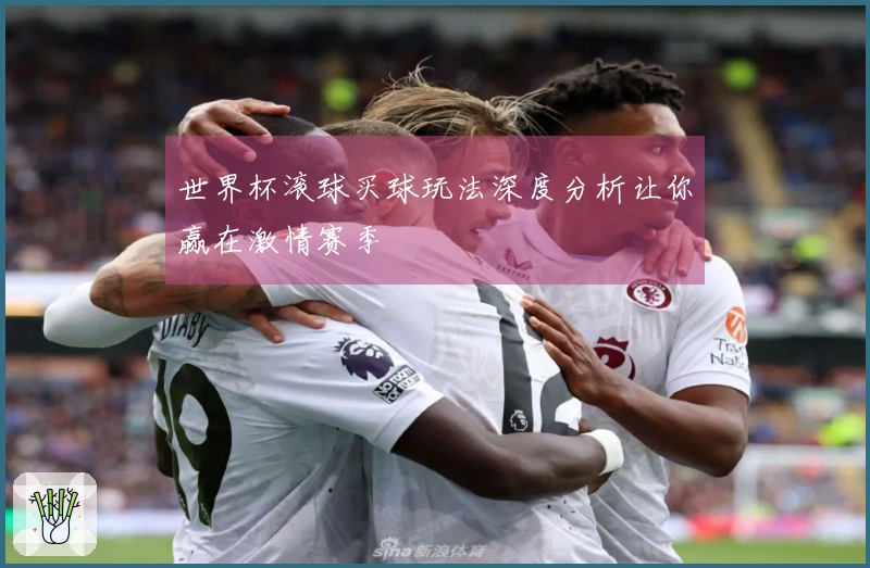 世界杯滚球买球玩法深度分析让你赢在激情赛季