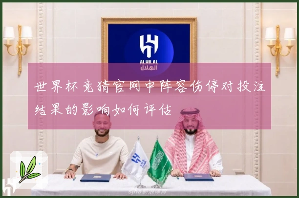 世界杯竞猜官网中阵容伤停对投注结果的影响如何评估